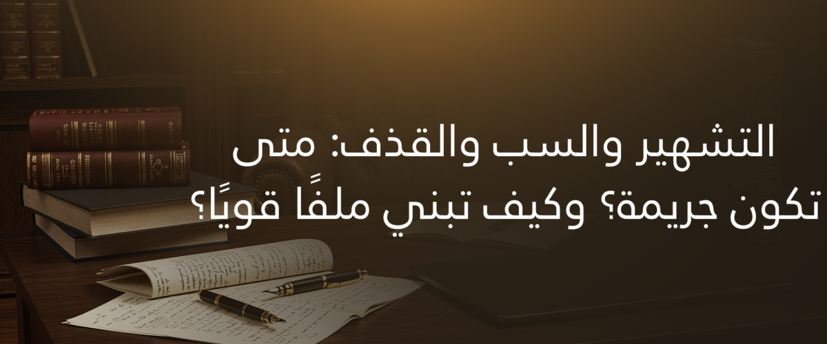 التشهير والسب والقذف: متى تكون جريمة؟ وكيف تبني ملفًا قويًا؟